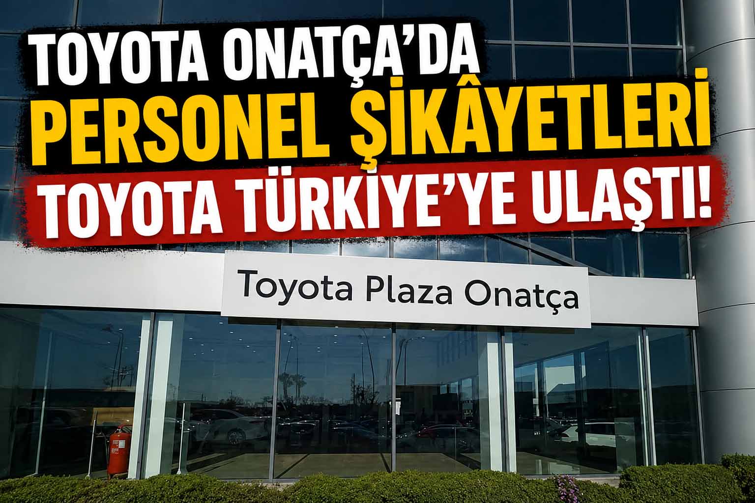 Toyota Onatça’da Personel Şikâyetleri Toyota Türkiye’ye Ulaştı!