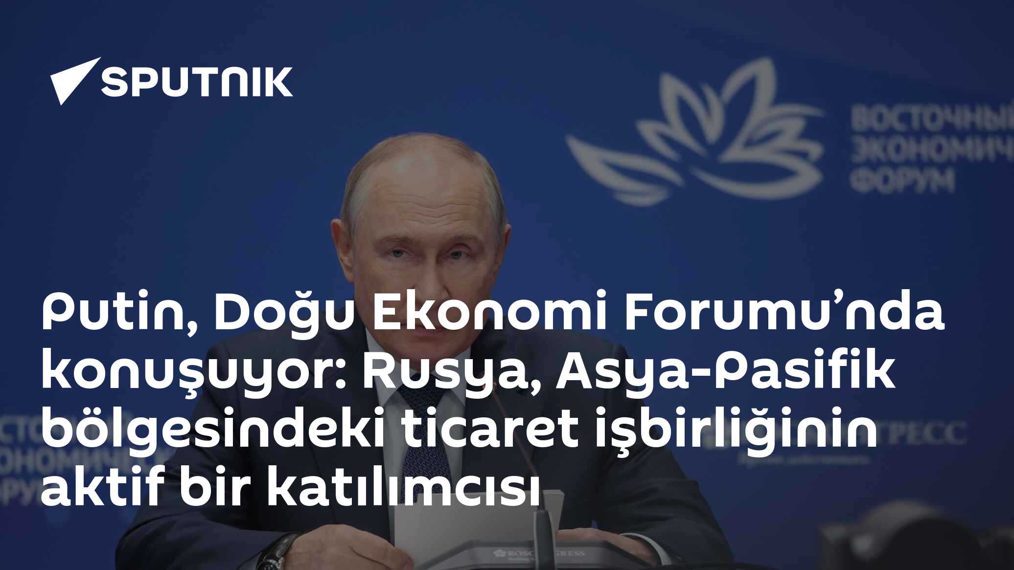 Putin, Doğu Ekonomi Forumu’nda konuşuyor: Rusya, Asya-Pasifik bölgesindeki ticaret işbirliğinin aktif bir katılımcısı