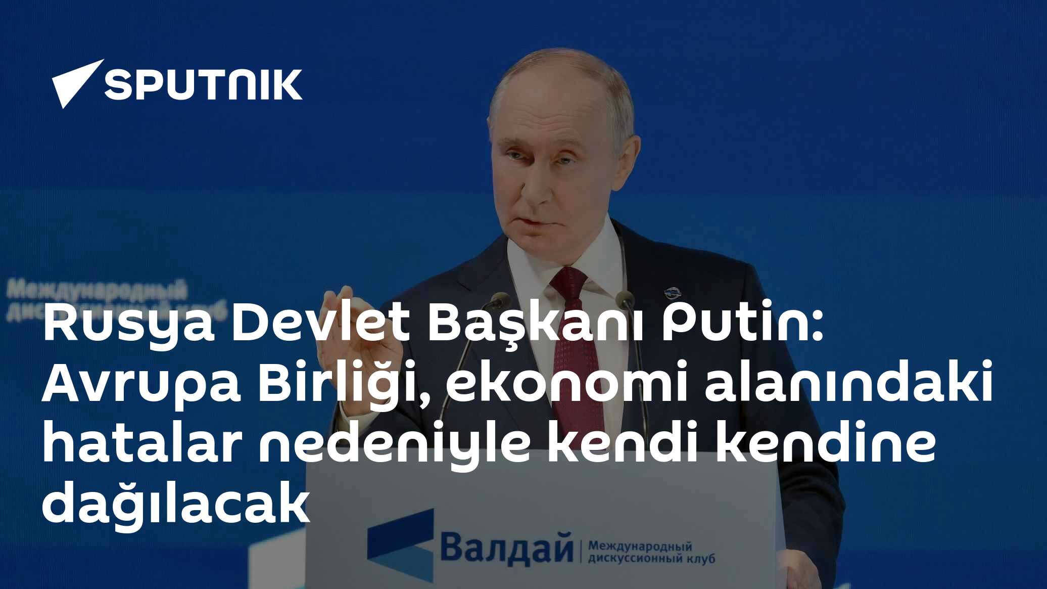 Rusya Devlet Başkanı Putin: Avrupa Birliği, ekonomi alanındaki hatalar nedeniyle kendi kendine dağılacak
